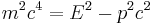 m^2 c^4 = E^2 - p^2 c^2