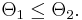 \Theta_1 \le \Theta_2.