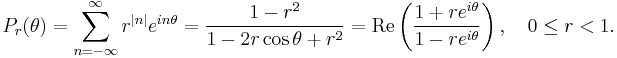 P_r(\theta) = \sum_{n=-\infty}^\infty r^{|n|}e^{in\theta} = \frac{1-r^2}{1-2r\cos\theta %2Br^2} = \operatorname{Re}\left(\frac{1%2Bre^{i\theta}}{1-re^{i\theta}}\right), \ \ \ 0 \le r < 1.