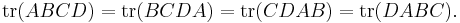 \mathrm{tr}(ABCD) = \mathrm{tr}(BCDA) = \mathrm{tr}(CDAB) = \mathrm{tr}(DABC). \, 