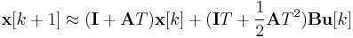 \mathbf x[k%2B1] \approx (\mathbf I %2B \mathbf AT) \mathbf x[k] %2B (\mathbf I T %2B \frac{1}{2} \mathbf A T^2 ) \mathbf B  \mathbf u[k] 