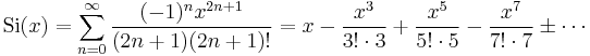 {\rm Si}(x)= \sum_{n=0}^\infty \frac{(-1)^{n}x^{2n%2B1}}{(2n%2B1)(2n%2B1)!}=x-\frac{x^3}{3!\cdot3}%2B\frac{x^5}{5!\cdot5}-\frac{x^7}{7! \cdot7}\pm\cdots