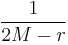  \frac {1} {2M-r}