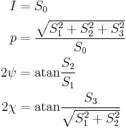  \begin{align}
I &= S_0 \\
p &= \frac{\sqrt{S_1^2 %2B S_2^2 %2B S_3^2}}{S_0} \\
2\psi &= \mathrm{atan} \frac{S_2}{S_1}\\
2\chi &= \mathrm{atan} \frac{S_3}{\sqrt{S_1^2%2BS_2^2}}\\
\end{align} 