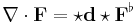  \nabla \cdot \mathbf{F} = \star {\mathbf d} \star \mathbf{F}^\flat 