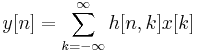  y[n] = \sum_{k=-\infty}^{\infty} { h[n,k] x[k] } 