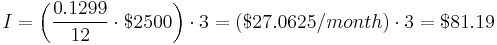 I = \bigg(\frac{0.1299}{12}\cdot $2500\bigg) \cdot 3= ($27.0625/month) \cdot 3=$81.19