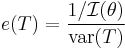 
e(T)
=
\frac{1/\mathcal{I}(\theta)}{\mathrm{var}(T)}
