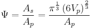 
\Psi = \frac{A_s}{A_p} = \frac{ \pi^{\frac{1}{3}} \left(6V_{p}\right)^{\frac{2}{3}} }{A_{p}}
