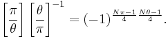 \Bigg[\frac{\pi}{\theta}\Bigg]\left[\frac{\theta}{\pi}\right]^{-1}=
(-1)^{\frac{N\pi - 1}{4}\frac{N\theta-1}{4}}.