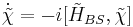  \dot{\tilde{\chi}}=-i[\tilde{H}_{BS},\tilde{\chi}] \, 