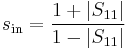 s_\mathrm{in} = \frac{1%2B\left|S_{11}\right|}{1-\left|S_{11}\right|}\,