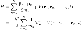  \begin{align} \hat{H} & = \sum_{n=1}^{N}\frac{\bold{\hat{p}}_n\cdot\bold{\hat{p}}_n}{2m_n} %2B V(\bold{r}_1,\bold{r}_2,\cdots\bold{r}_N,t) \\
& = -\frac{\hbar^2}{2}\sum_{n=1}^{N}\frac{1}{m_n}\nabla_n^2 %2B V(\bold{r}_1,\bold{r}_2,\cdots\bold{r}_N,t) 
\end{align}