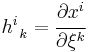 h^{i}_{~k} = \cfrac{\partial x^i}{\partial \xi^k}