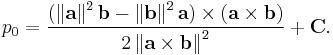 p_0 = \frac{(\left\|\mathbf{a}\right\|^2\mathbf{b}-\left\|\mathbf{b}\right\|^2\mathbf{a})
                      \times (\mathbf{a} \times \mathbf{b})}
                  {2 \left\|\mathbf{a}\times\mathbf{b}\right\|^2} %2B \mathbf{C}.