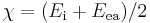 \chi = (E_{\rm i} %2B E_{\rm ea}) /2 \,