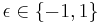 \epsilon \in \{ -1,1\}