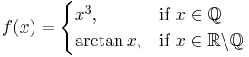  f(x)= \begin{cases} x^3, & \text{if }  x\in \mathbb Q  \\ 
                            \arctan{x} ,& \text{if } x\in \mathbb R\backslash \mathbb Q \\
 \end{cases} 