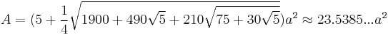 A=(5%2B\frac{1}{4}\sqrt{1900%2B490\sqrt{5}%2B210\sqrt{75%2B30\sqrt{5}}})a^2\approx23.5385...a^2