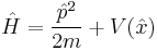  {\hat H} = {\hat p^2 \over 2m} %2B V( \hat x )  