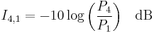 I_{4,1} = -10 \log{\left( \frac{P_4}{P_1} \right)} \quad \rm{dB}