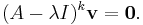 (A-\lambda I)^k\mathbf{v} = \mathbf{0}.