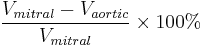 \frac{V_{mitral} - V_{aortic}} {V_{mitral}}  \times  100%