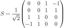 S = \frac{1}{\sqrt{2}}
\begin{pmatrix}
  0 & 0 & 1 & -1 \\
  0 & 0 & 1 &  1 \\
  1 & 1 & 0 &  0 \\
 -1 & 1 & 0 &  0
\end{pmatrix}
