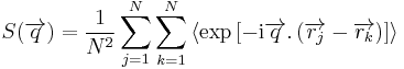  S(\overrightarrow{q}) = \frac{1}{N^2}\sum_{j=1}^{N}{\sum_{k=1}^{N}{\left\langle{\exp{\left[{-\mathrm{i}\overrightarrow{q}.\left({\overrightarrow{r_j} - \overrightarrow{r_k}}\right)}\right]}}\right\rangle}}