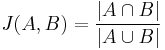 
J(A,B) = \frac {|A \cap B| } {|A \cup B|}
