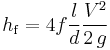 {h_{\mathrm{f}}=4f\frac{l}{d}\frac{V^2}{2\,g}}