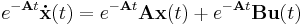 e^{-\mathbf At} \mathbf{\dot{x}}(t) = e^{-\mathbf At} \mathbf A\mathbf x(t) %2B e^{-\mathbf At} \mathbf B\mathbf u(t)