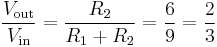 
\frac{V_\mathrm{out}}{V_\mathrm{in}} = \frac{R_2}{R_1%2BR_2} = \frac{6}{9} = \frac{2}{3}
