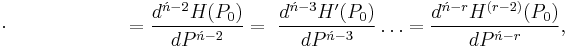 \cdot\qquad\qquad\qquad=\frac{d^{\acute{n}-2}H(P_0)}{dP^{\acute{n}-2}}
=\ \frac{d^{\acute{n}-3}H'(P_0)}{dP^{\acute{n}-3}}\ldots=\frac{d^{\acute{n}-r}H^{(r-2)}(P_0)}{dP^{\acute{n}-r}},\,\!