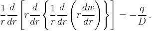 
   \frac{1}{r}\cfrac{d }{d r}\left[r \cfrac{d }{d r}\left\{\frac{1}{r}\cfrac{d }{d r}\left(r \cfrac{d w}{d r}\right)\right\}\right] = - \frac{q}{D}\,.
