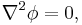 {\nabla}^2 \phi = 0,