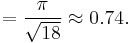 = \frac{\pi}{\sqrt{18}} \approx 0.74.\,\!