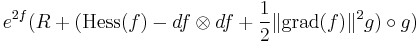 e^{2f}(R%2B(\text{Hess}(f)-df\otimes df%2B\frac{1}{2}\|\text{grad}(f)\|^2 g)\circ g)