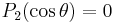 P_2(\cos\theta)=0 \,