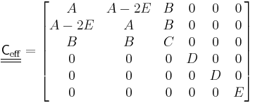 
\underline{\underline{\mathsf{C}_{\mathrm{eff}}}}  =
\begin{bmatrix}
      A    & A-2E &  B & 0 & 0 & 0 \\
    A-2E   &   A  &  B & 0 & 0 & 0 \\
      B    &   B  &  C & 0 & 0 & 0 \\
      0    &   0  &  0 & D & 0 & 0 \\
      0    &   0  &  0 & 0 & D & 0  \\
      0    &   0  &  0 & 0 & 0 & E
\end{bmatrix}
