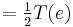 = \tfrac{1}{2} T(e)