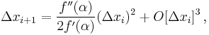 \Delta x_{i%2B1} =  \frac{f^{\prime\prime} (\alpha)}{2 f^\prime (\alpha)} (\Delta x_{i})^2 %2B O[\Delta x_{i}]^3 \,,