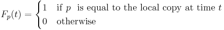 
F_p(t) = \begin{cases} 1 & {\rm
if}~p~{\rm~is~equal~to~the~local~copy~at~time}~t\\ 0 & {\rm otherwise} \end{cases}
