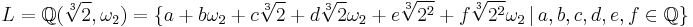 {L=\mathbb{Q}(\sqrt[3]{2},\omega_2)=\{a%2Bb \omega_2%2Bc\sqrt[3]{2} %2Bd \sqrt[3]{2} \omega_2%2B e \sqrt[3]{2^2} %2B f \sqrt[3]{2^2} \omega_2 \,|\,a,b,c,d,e,f\in\mathbb{Q} \}}