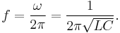 f = { \omega \over 2 \pi } = {1 \over {2 \pi \sqrt{LC}}}. 