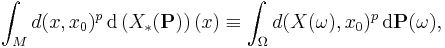 \int_{M} d (x, x_{0})^{p} \, \mathrm{d} \left( X_{*} (\mathbf{P}) \right) (x) \equiv \int_{\Omega} d (X(\omega), x_{0})^{p} \, \mathrm{d} \mathbf{P} (\omega),