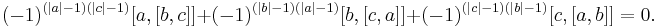 (-1)^{(|a|-1)(|c|-1)}[a,[b,c]]%2B(-1)^{(|b|-1)(|a|-1)}[b,[c,a]]%2B(-1)^{(|c|-1)(|b|-1)}[c,[a,b]] = 0.\,