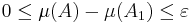 0\leq\mu(A)-\mu(A_1)\leq\varepsilon