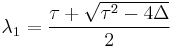 \lambda_1=\frac{\tau%2B\sqrt{\tau^2-4\Delta}}{2}