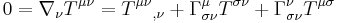 0 = \nabla_\nu T^{\mu \nu} = {T^{\mu \nu}}_{,\nu} %2B \Gamma^{\mu}_{\sigma \nu} T^{\sigma \nu} %2B \Gamma^{\nu}_{\sigma \nu} T^{\mu \sigma} \,